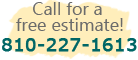 Call for a free estimate. 810-227.1613